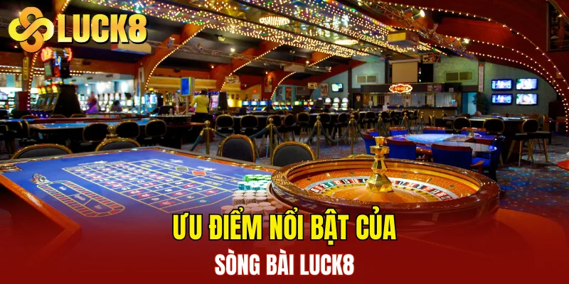 Ưu điểm nổi bật của sòng bài LUCK8